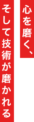 心を磨く、そして技術が磨かれる