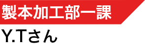 製本加工部1課 Y.T
